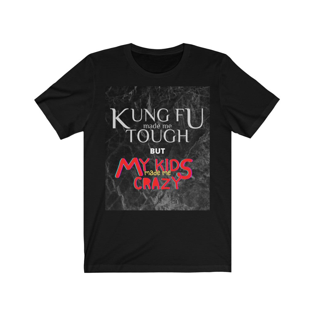 "Kung Fu made me Tough but my kids made me crazy" Tee