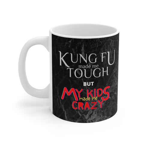 "Kung Fu made me tough but my kids made me crazy!" Mug 11oz